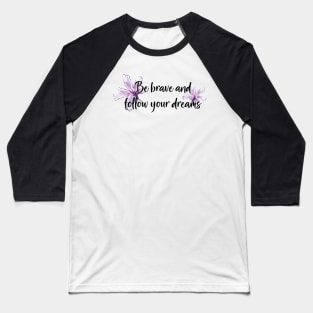 Be brave and follow your dreams Baseball T-Shirt